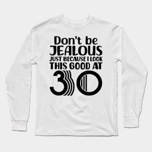 Don't Be Jealous Just Because I look This Good At 30 Long Sleeve T-Shirt